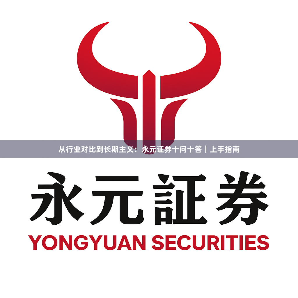 从行业对比到长期主义：永元证券十问十答｜上手指南