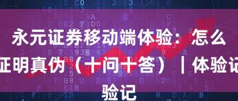 永元证券移动端体验：怎么证明真伪（十问十答）｜体验记