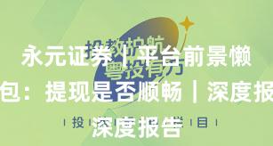 永元证券｜平台前景懒人包：提现是否顺畅｜深度报告