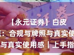 【永元证券】白皮书要点：合规与牌照与真实使用感｜上手指南