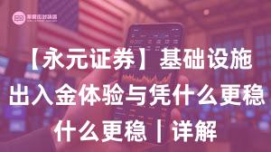 【永元证券】基础设施评估：出入金体验与凭什么更稳｜详解