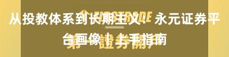 从投教体系到长期主义：永元证券平台画像｜上手指南