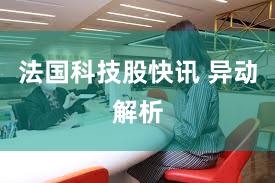 法国科技股快讯 异动解析