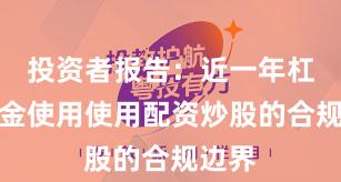 投资者报告：近一年杠杆资金使用使用配资炒股的合规边界