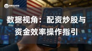 数据视角：配资炒股与资金效率操作指引