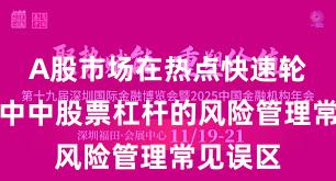 A股市场在热点快速轮动时期中中股票杠杆的风险管理常见误区