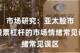 市场研究：亚太股市中股票杠杆的市场情绪常见误区