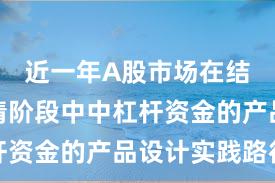 近一年A股市场在结构性行情阶段中中杠杆资金的产品设计实践路径