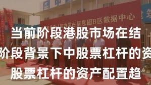当前阶段港股市场在结构性行情阶段背景下中股票杠杆的资产配置趋