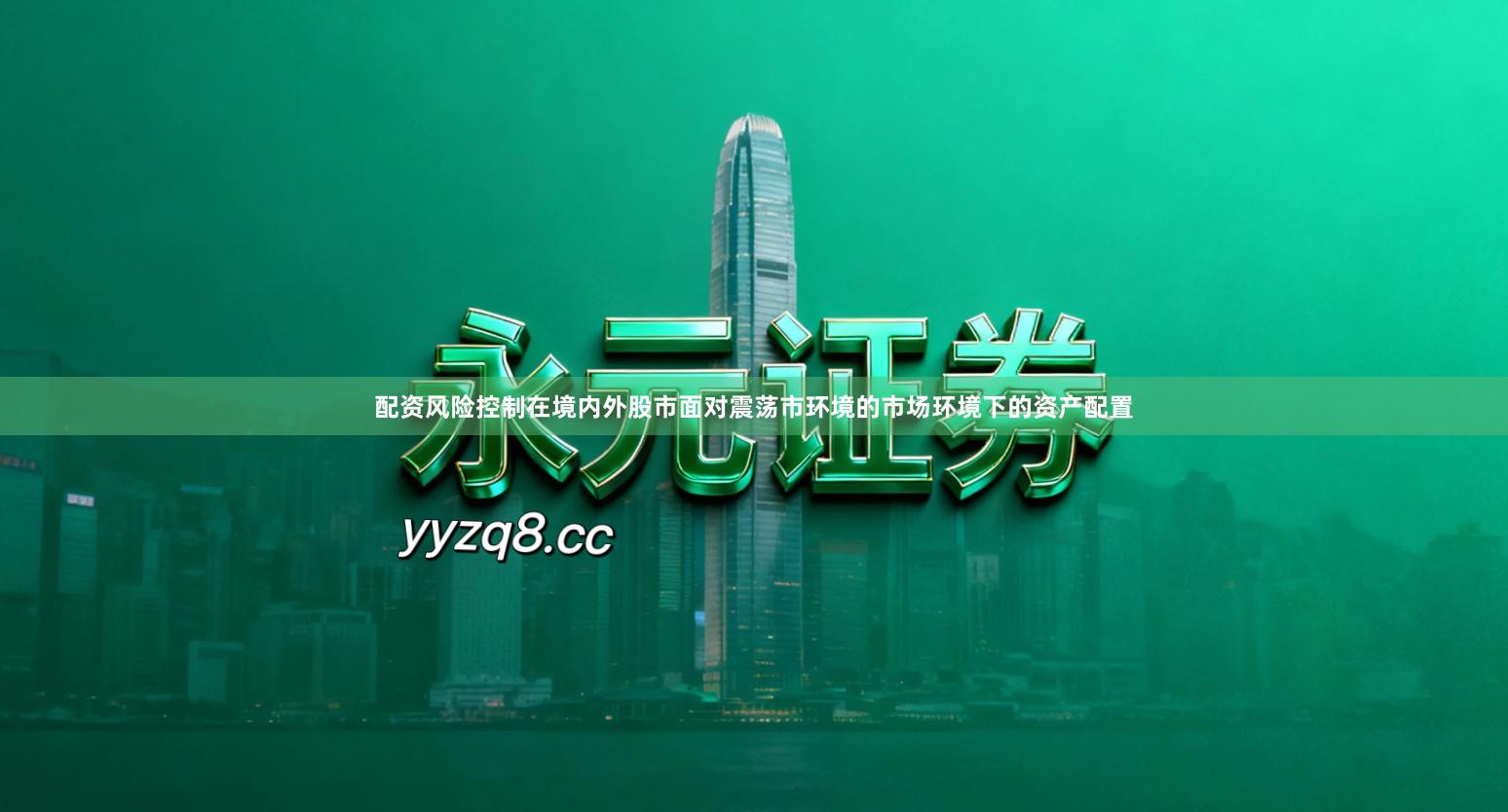 配资风险控制在境内外股市面对震荡市环境的市场环境下的资产配置