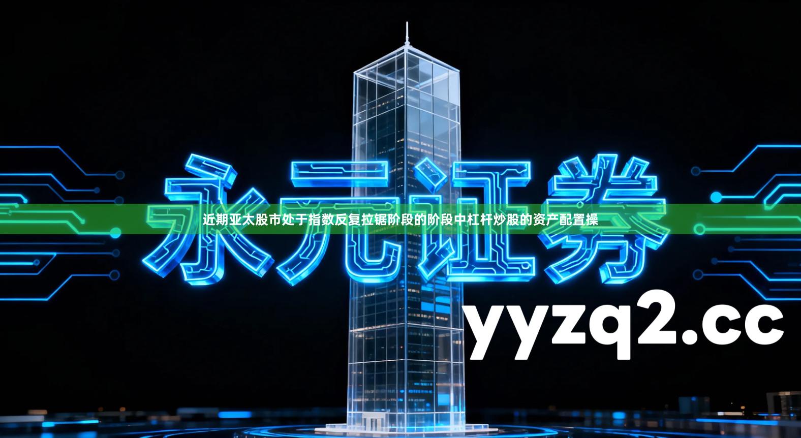 近期亚太股市处于指数反复拉锯阶段的阶段中杠杆炒股的资产配置操