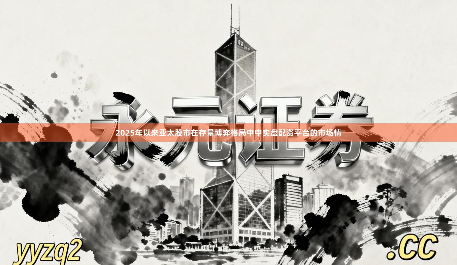 2025年以来亚太股市在存量博弈格局中中实盘配资平台的市场情