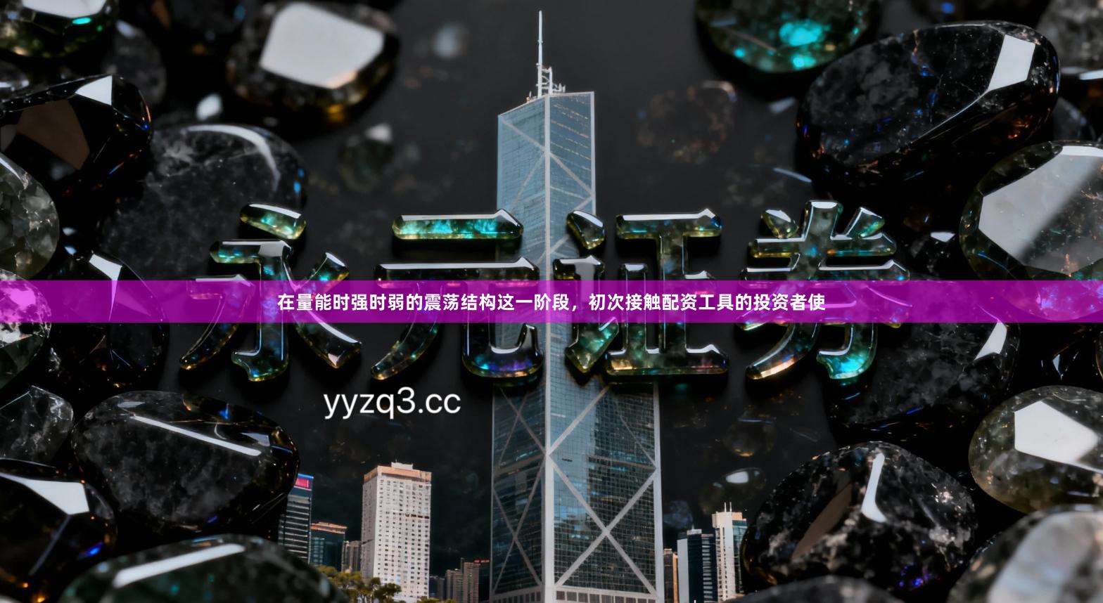 在量能时强时弱的震荡结构这一阶段，初次接触配资工具的投资者使