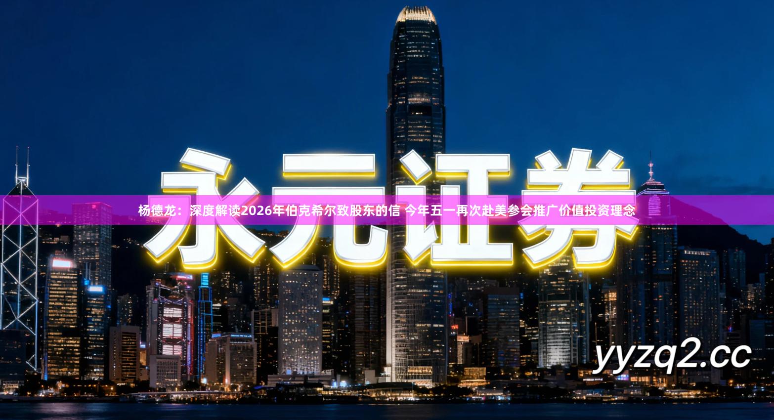 杨德龙：深度解读2026年伯克希尔致股东的信 今年五一再次赴美参会推广价值投资理念
