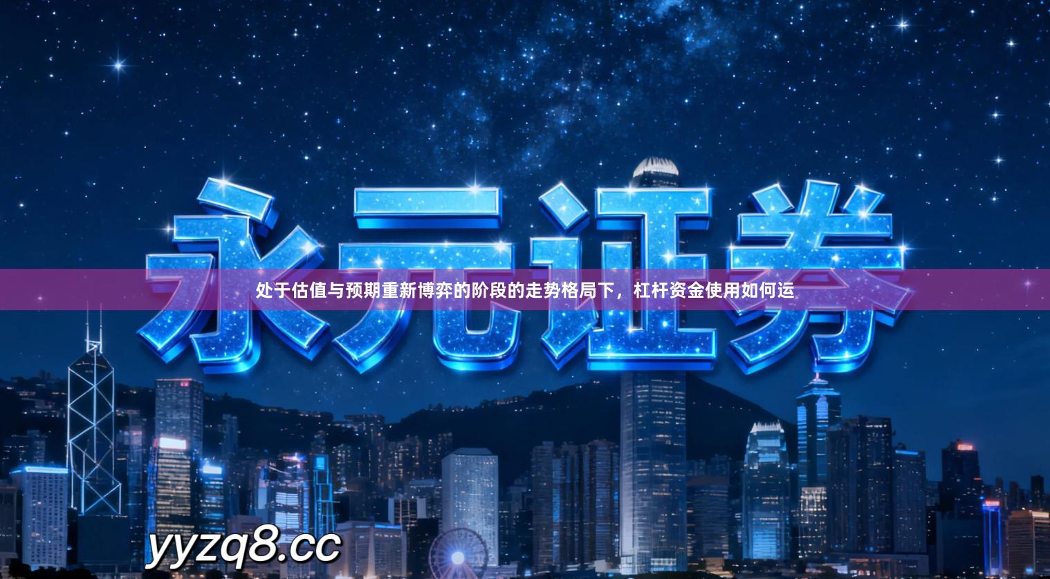 处于估值与预期重新博弈的阶段的走势格局下，杠杆资金使用如何运