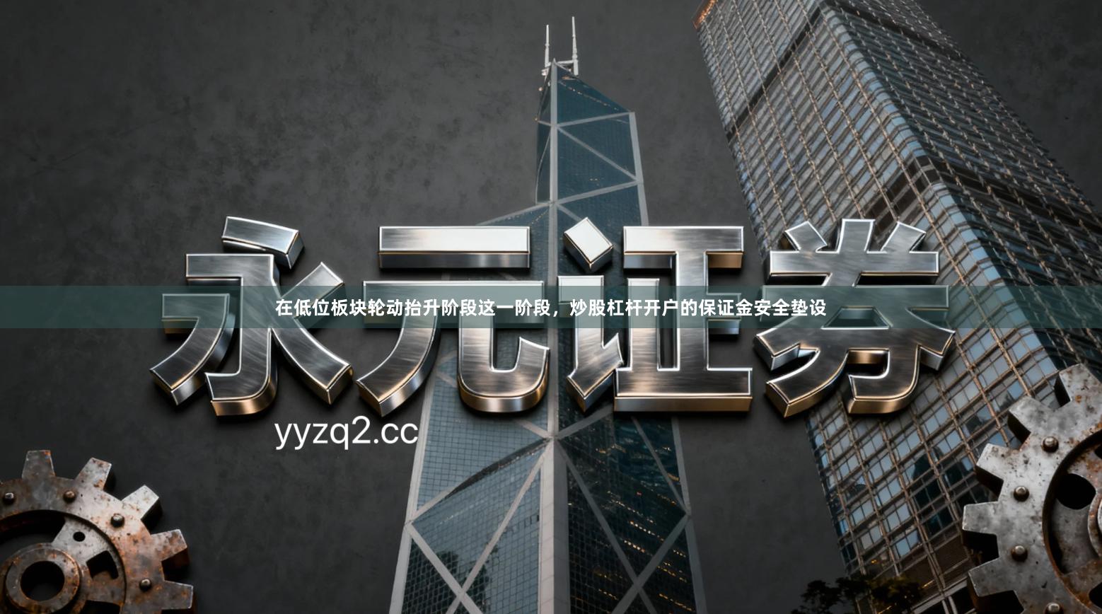 在低位板块轮动抬升阶段这一阶段，炒股杠杆开户的保证金安全垫设