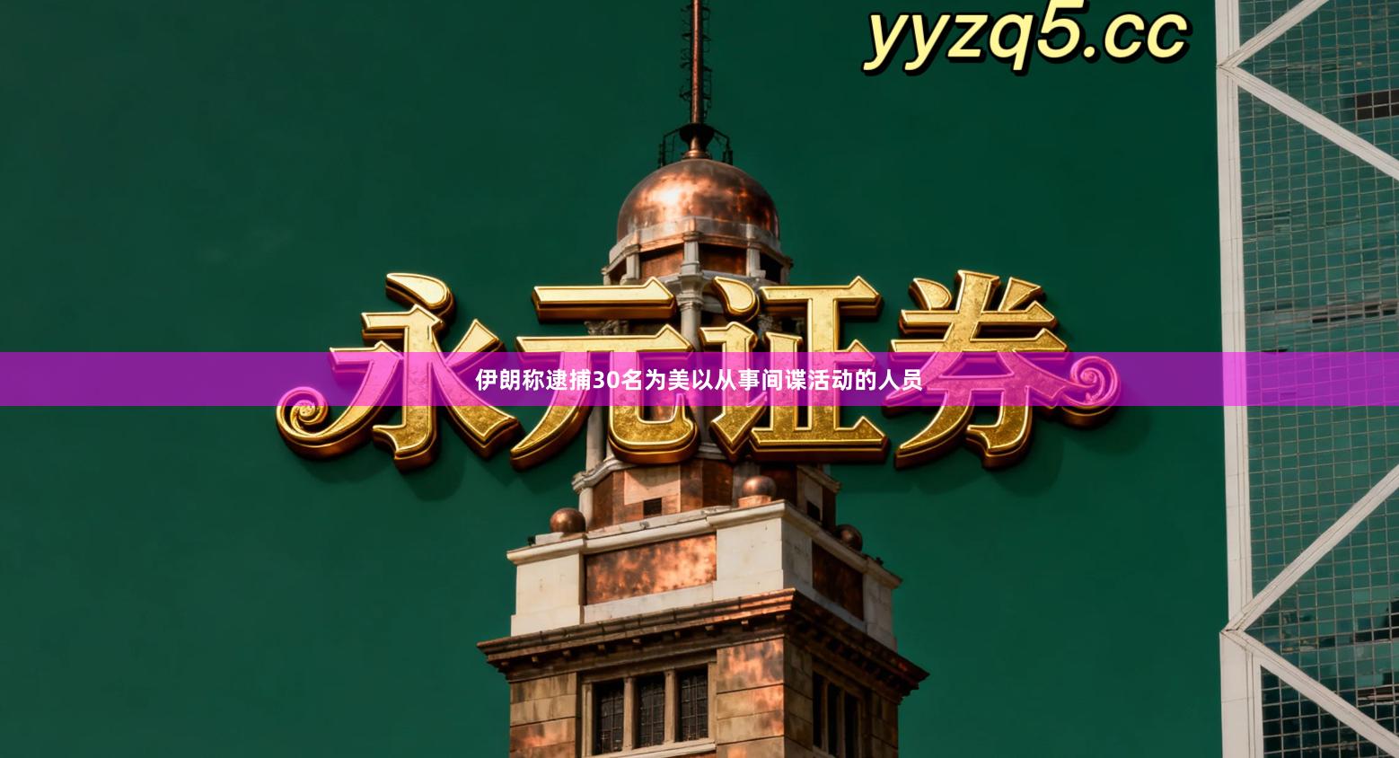 伊朗称逮捕30名为美以从事间谍活动的人员